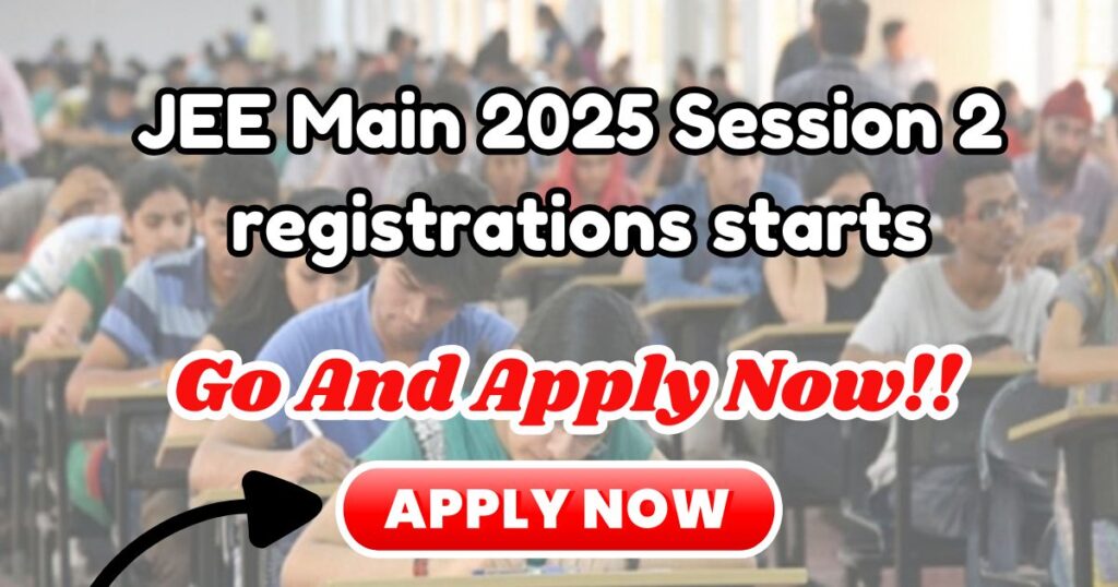JEE Main 2025 Session 2 registrations